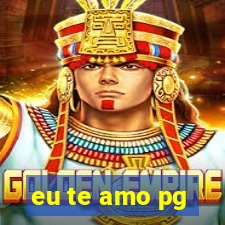 eu te amo pg